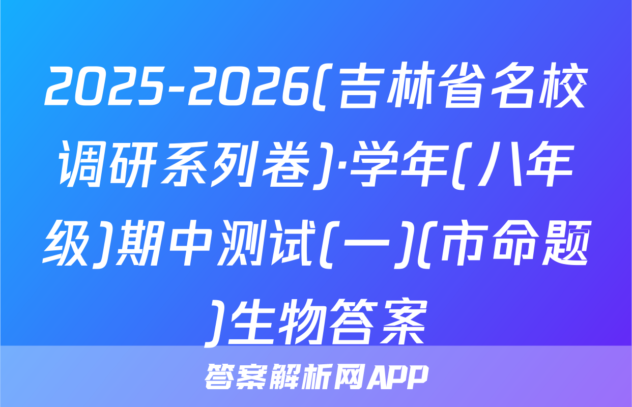 2025-2026(吉林省名校调研系列卷)·学年(八年级)期中测试(一)(市命题)生物答案