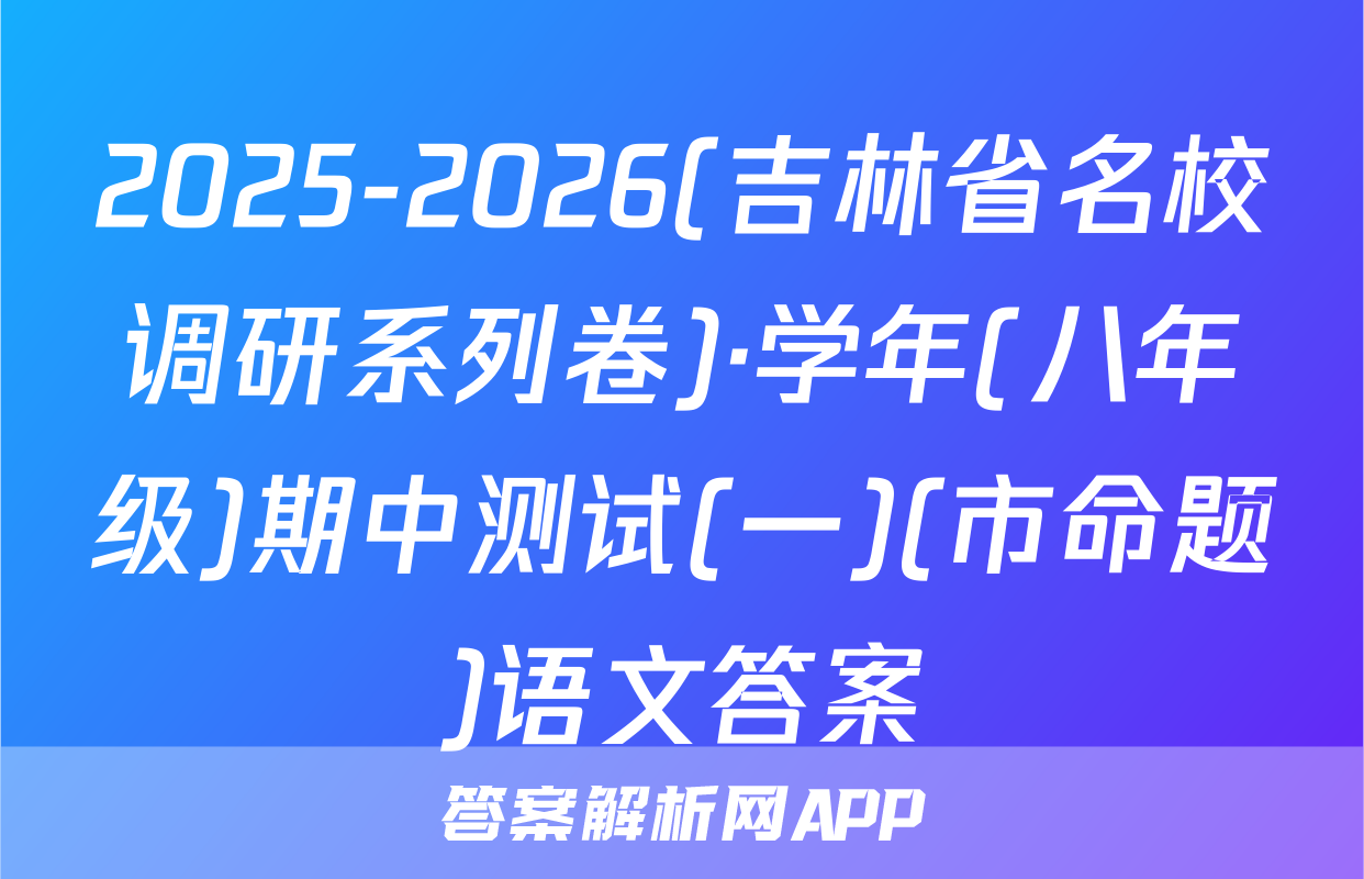 2025-2026(吉林省名校调研系列卷)·学年(八年级)期中测试(一)(市命题)语文答案