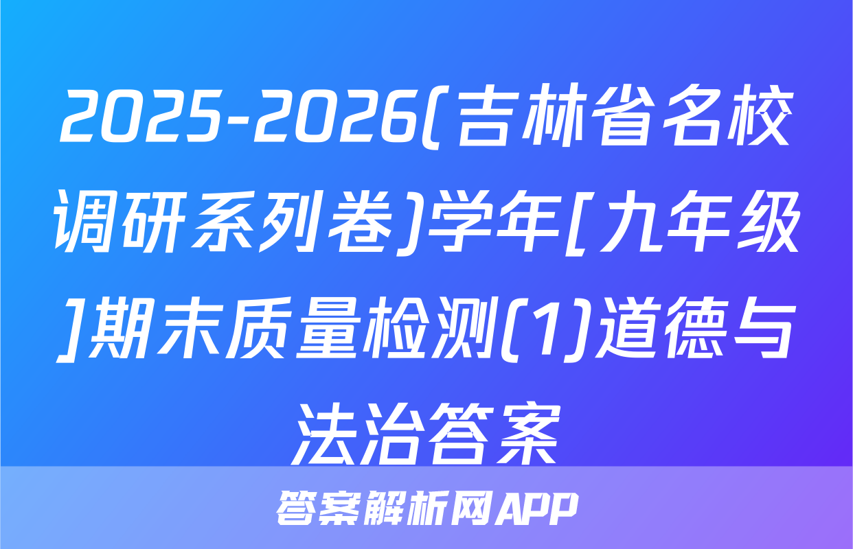2025-2026(吉林省名校调研系列卷)学年[九年级]期末质量检测(1)道德与法治答案