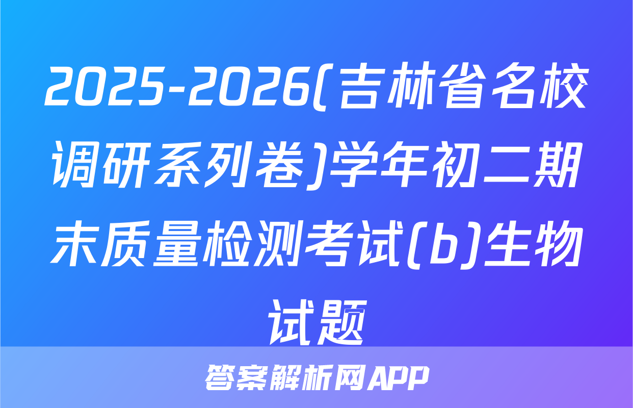 2025-2026(吉林省名校调研系列卷)学年初二期末质量检测考试(b)生物试题