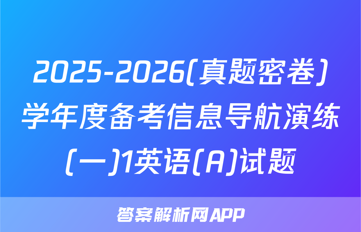 2025-2026(真题密卷)学年度备考信息导航演练(一)1英语(A)试题