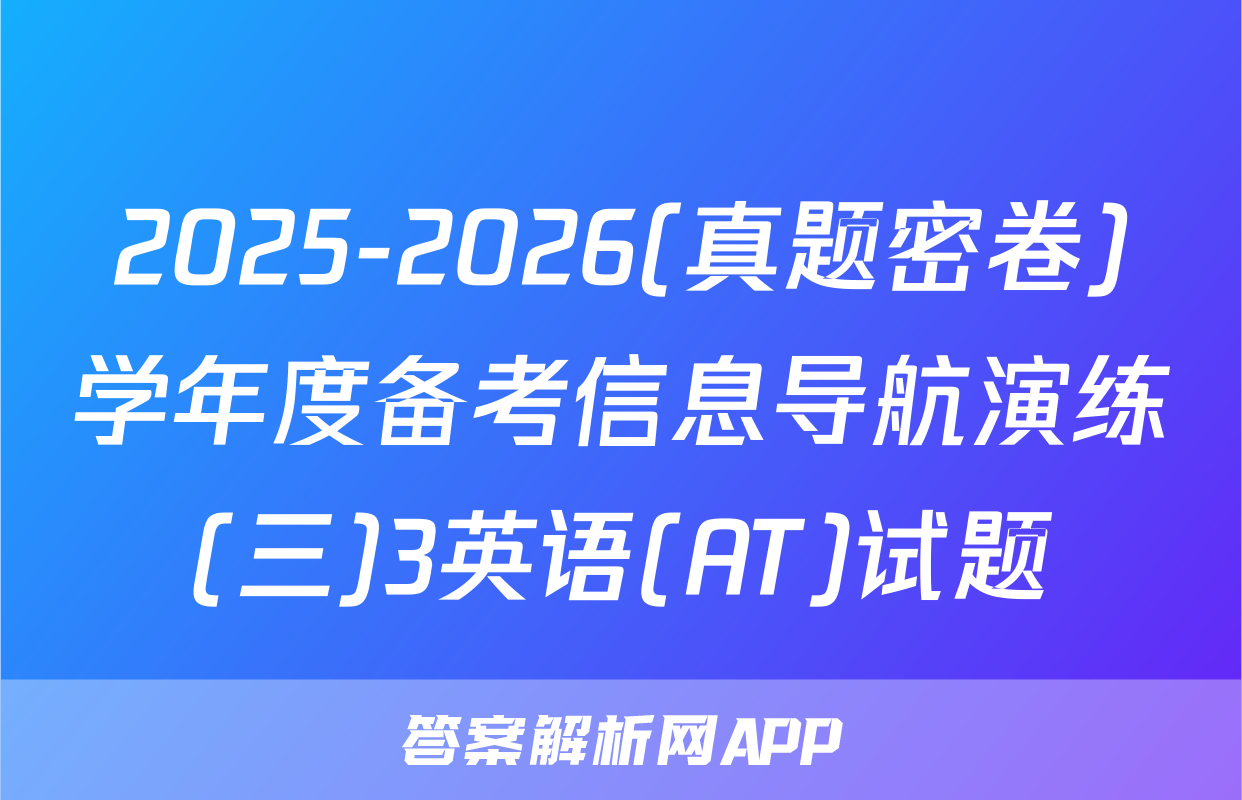 2025-2026(真题密卷)学年度备考信息导航演练(三)3英语(AT)试题