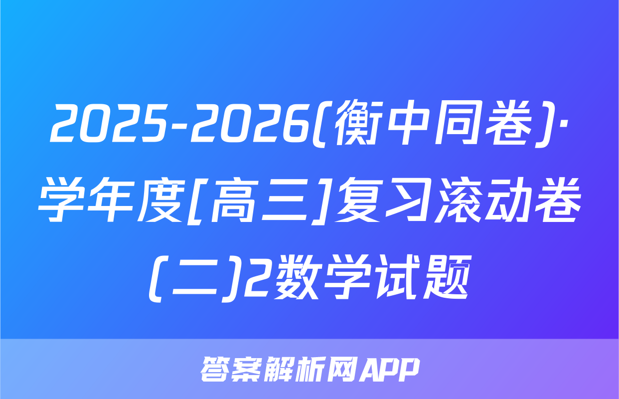 2025-2026(衡中同卷)·学年度[高三]复习滚动卷(二)2数学试题