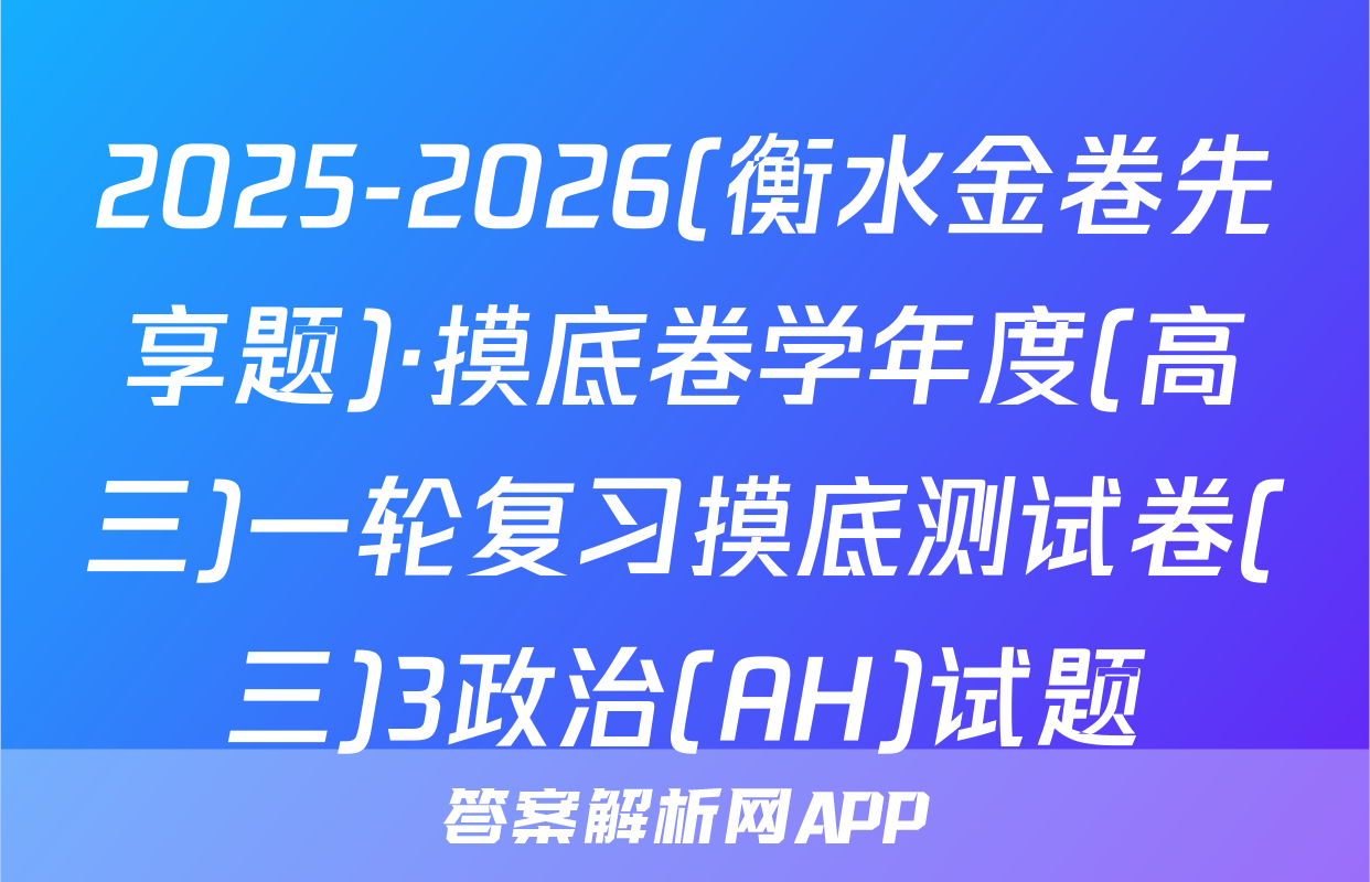 2025-2026(衡水金卷先享题)·摸底卷学年度(高三)一轮复习摸底测试卷(三)3政治(AH)试题