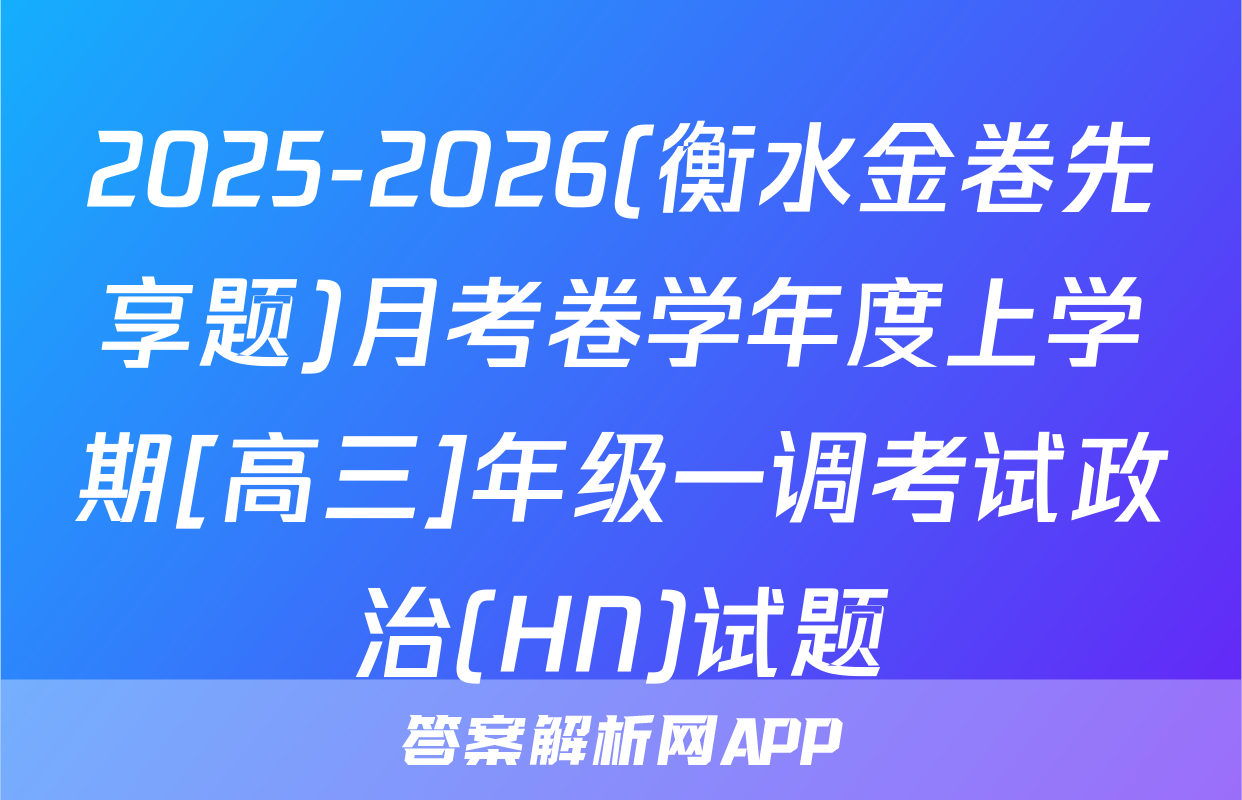 2025-2026(衡水金卷先享题)月考卷学年度上学期[高三]年级一调考试政治(HN)试题