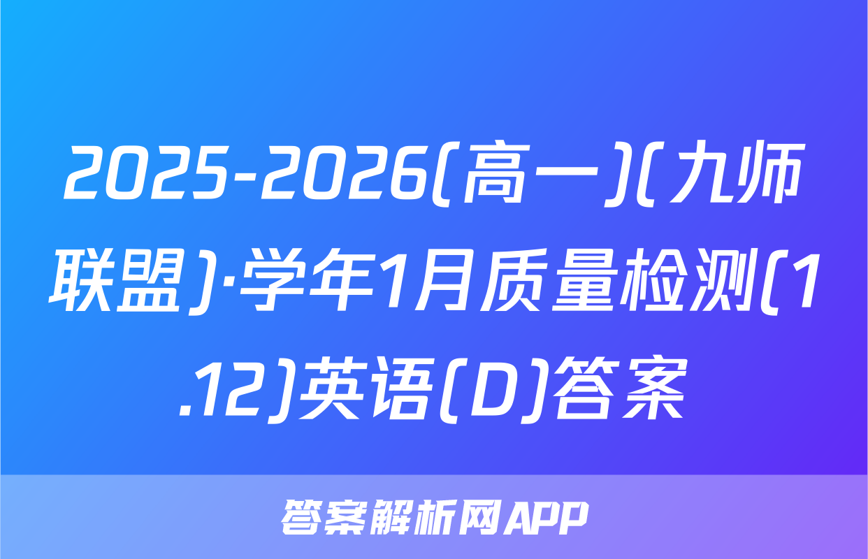 2025-2026(高一)(九师联盟)·学年1月质量检测(1.12)英语(D)答案
