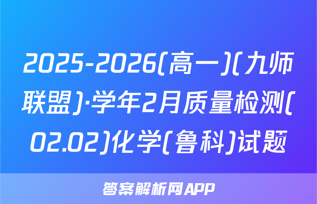 2025-2026(高一)(九师联盟)·学年2月质量检测(02.02)化学(鲁科)试题