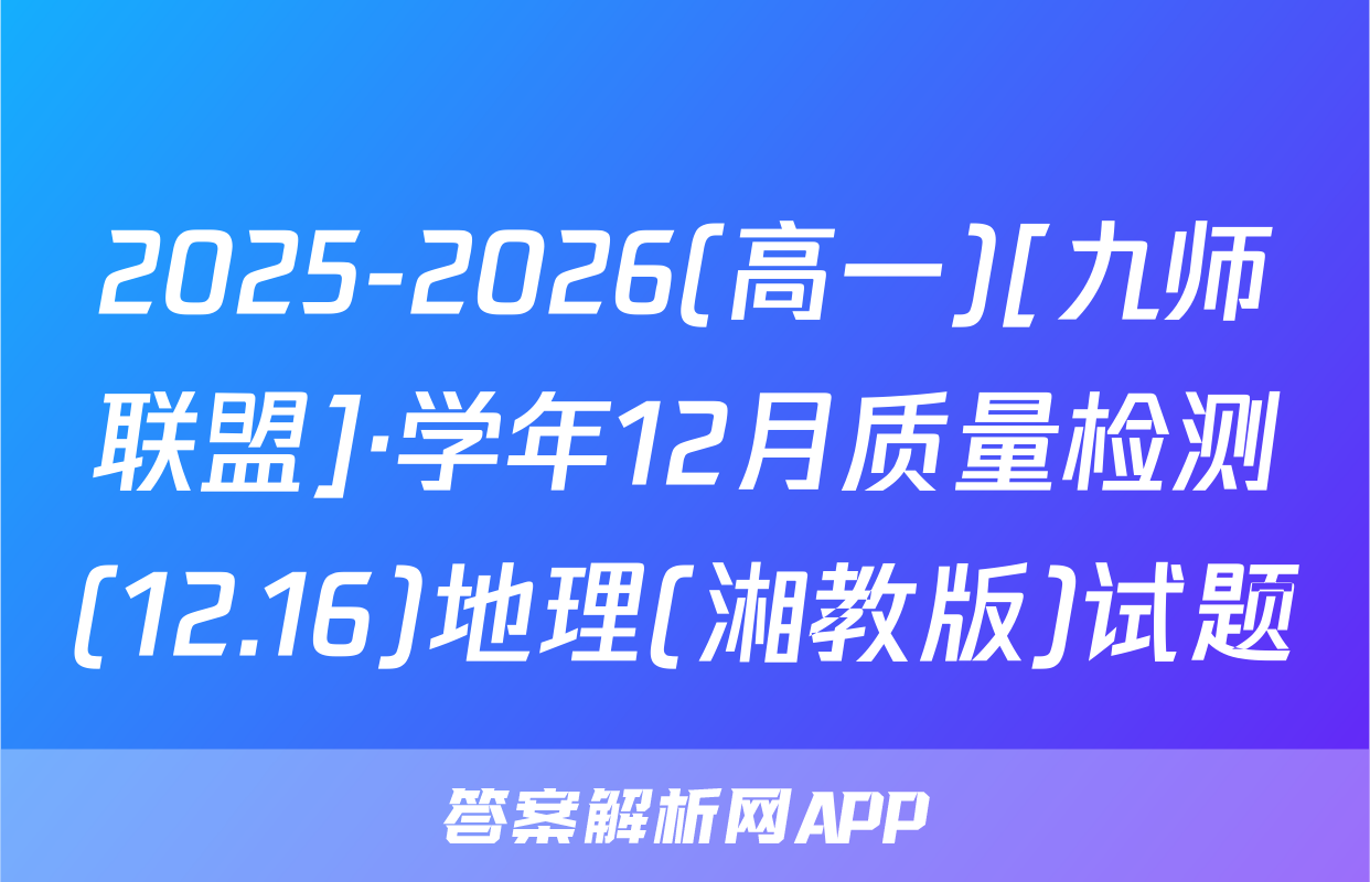 2025-2026(高一)[九师联盟]·学年12月质量检测(12.16)地理(湘教版)试题