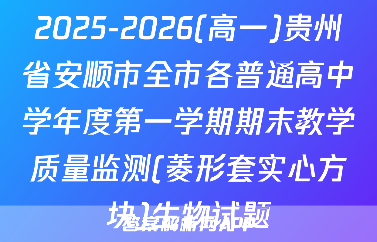 2025-2026(高一)贵州省安顺市全市各普通高中学年度第一学期期末教学质量监测(菱形套实心方块)生物试题