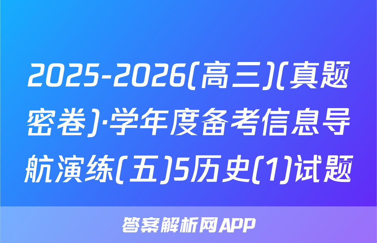 2025-2026(高三)(真题密卷)·学年度备考信息导航演练(五)5历史(1)试题