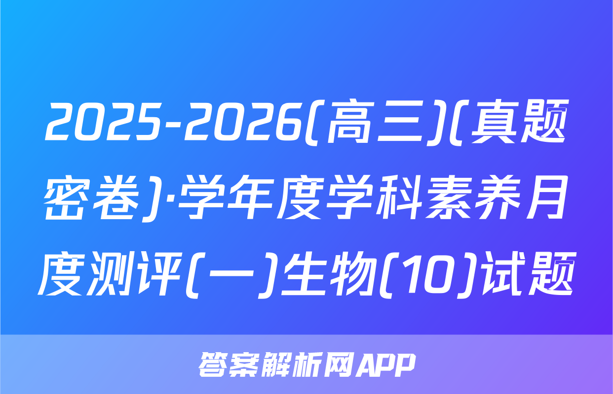 2025-2026(高三)(真题密卷)·学年度学科素养月度测评(一)生物(10)试题