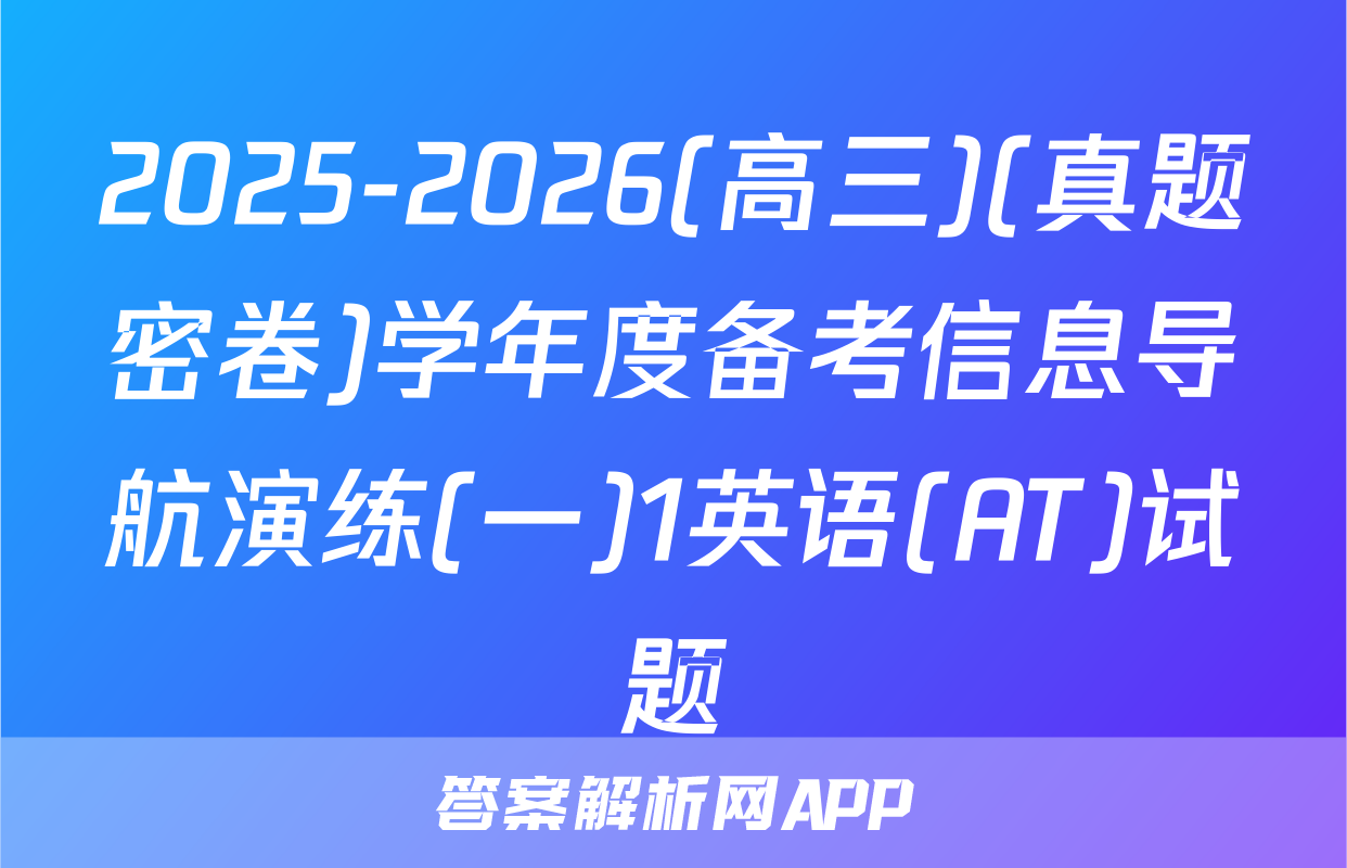 2025-2026(高三)(真题密卷)学年度备考信息导航演练(一)1英语(AT)试题