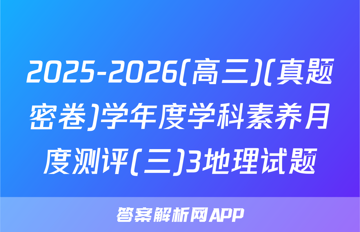 2025-2026(高三)(真题密卷)学年度学科素养月度测评(三)3地理试题