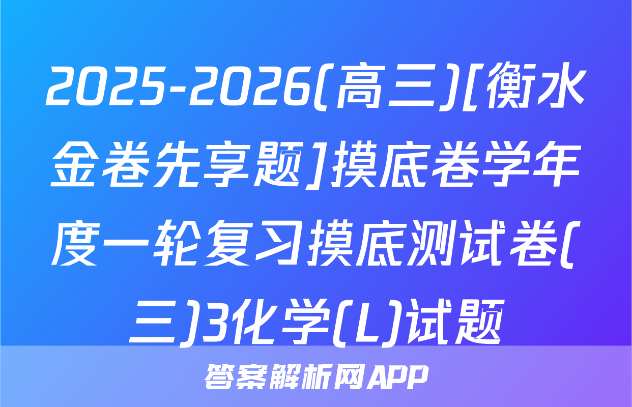 2025-2026(高三)[衡水金卷先享题]摸底卷学年度一轮复习摸底测试卷(三)3化学(L)试题