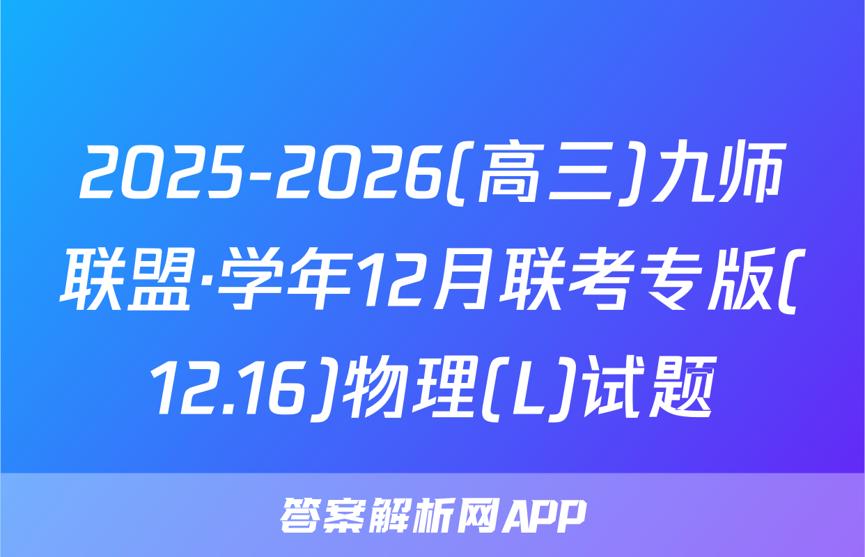 2025-2026(高三)九师联盟·学年12月联考专版(12.16)物理(L)试题