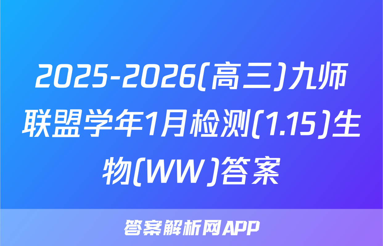 2025-2026(高三)九师联盟学年1月检测(1.15)生物(WW)答案