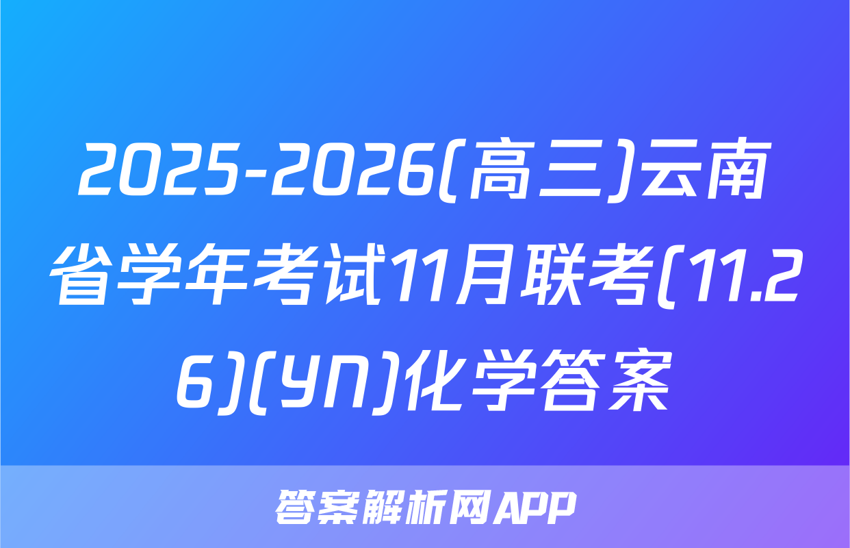 2025-2026(高三)云南省学年考试11月联考(11.26)(YN)化学答案