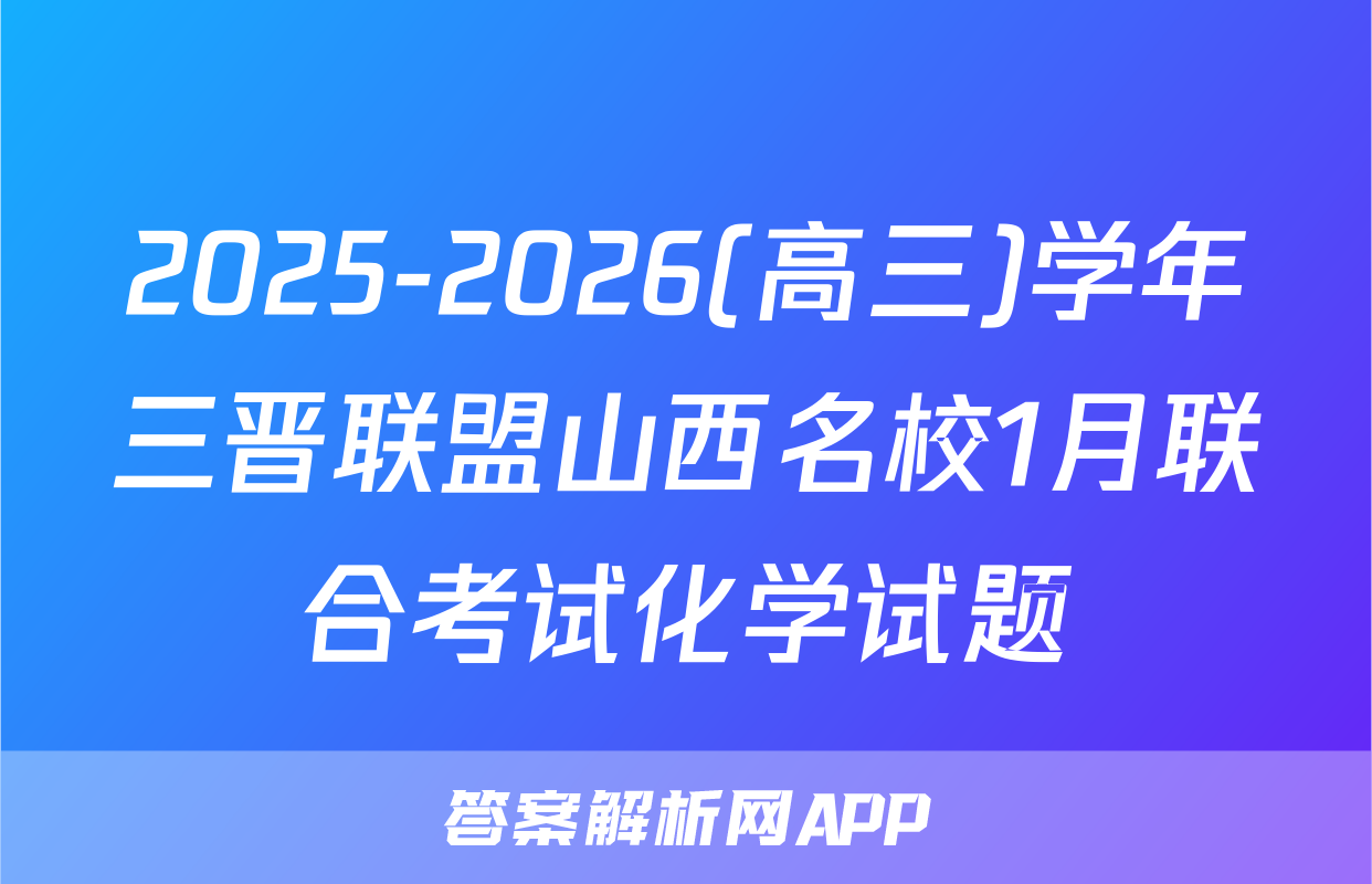 2025-2026(高三)学年三晋联盟山西名校1月联合考试化学试题
