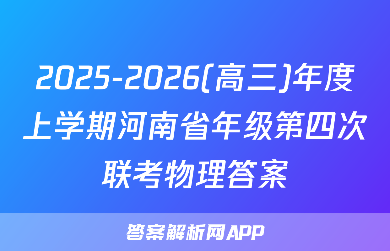 2025-2026(高三)年度上学期河南省年级第四次联考物理答案