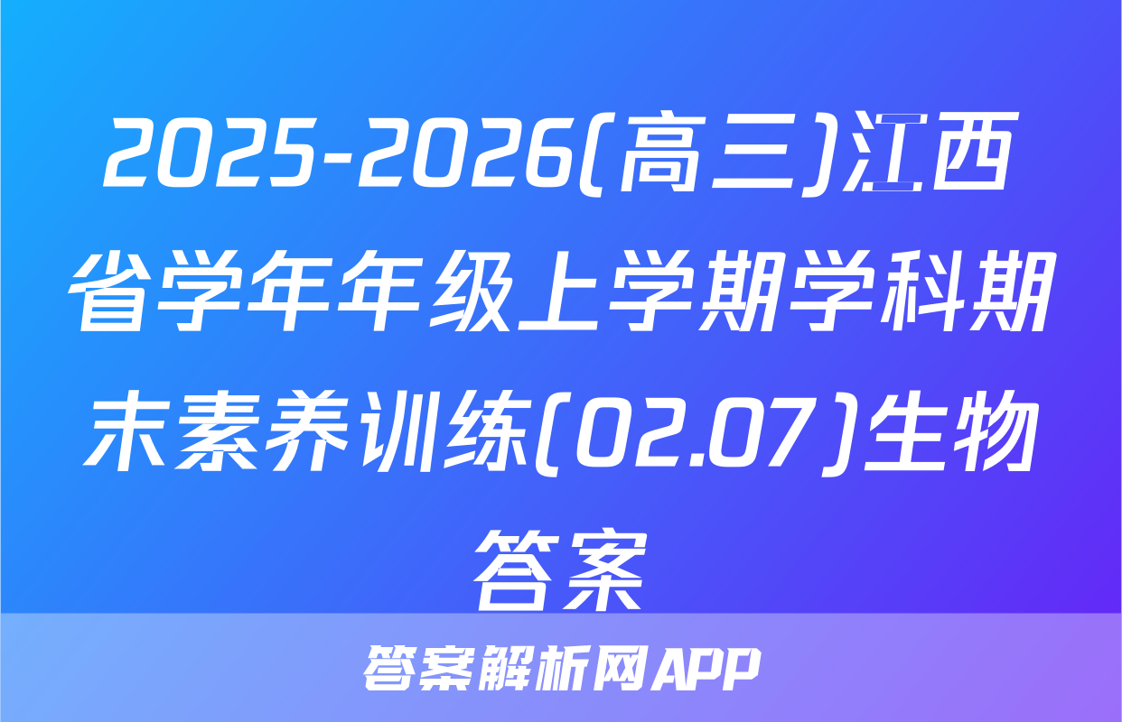 2025-2026(高三)江西省学年年级上学期学科期末素养训练(02.07)生物答案