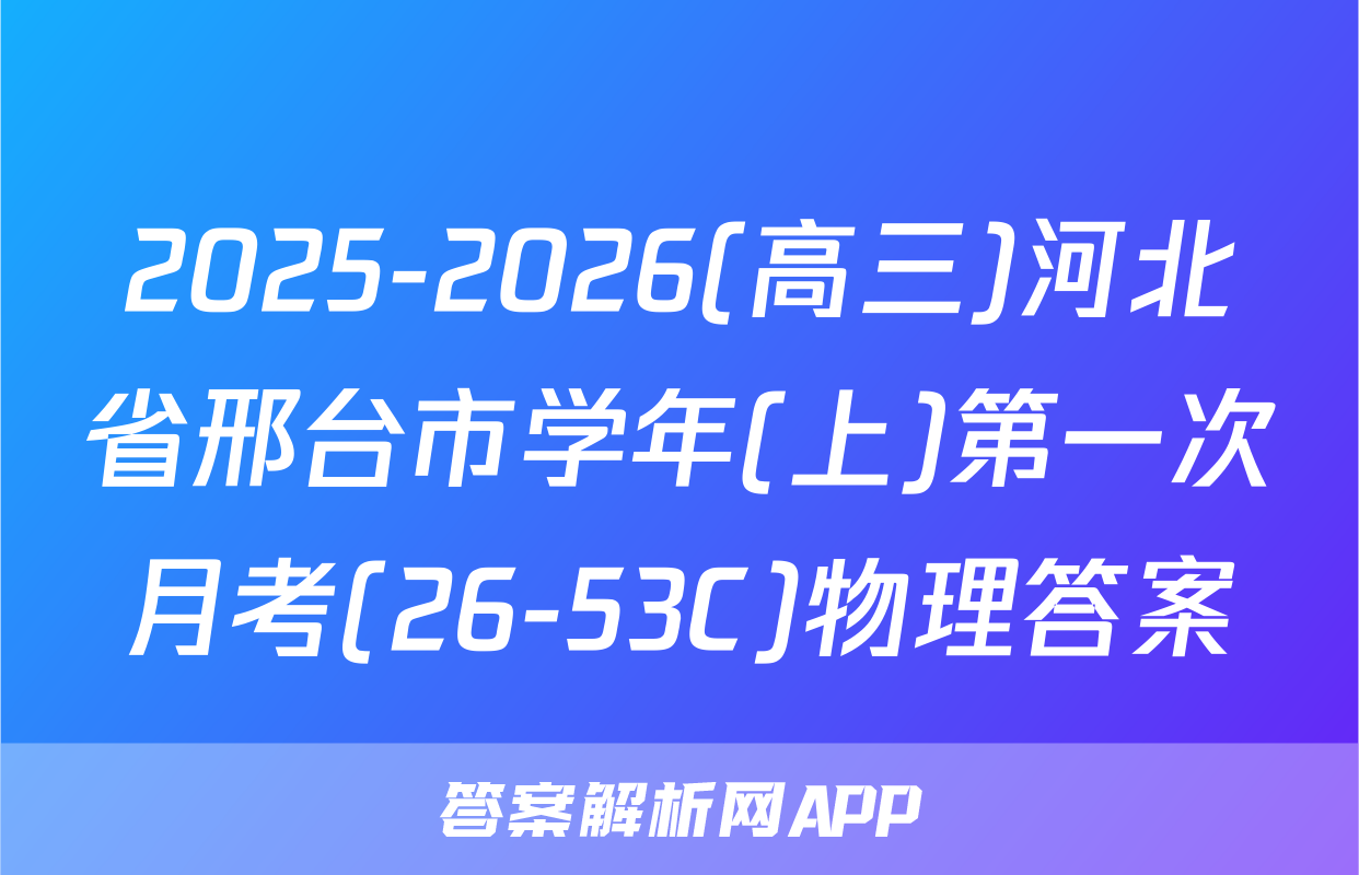 2025-2026(高三)河北省邢台市学年(上)第一次月考(26-53C)物理答案