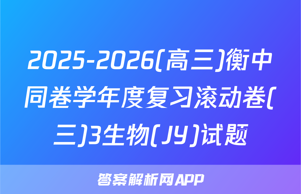 2025-2026(高三)衡中同卷学年度复习滚动卷(三)3生物(JY)试题