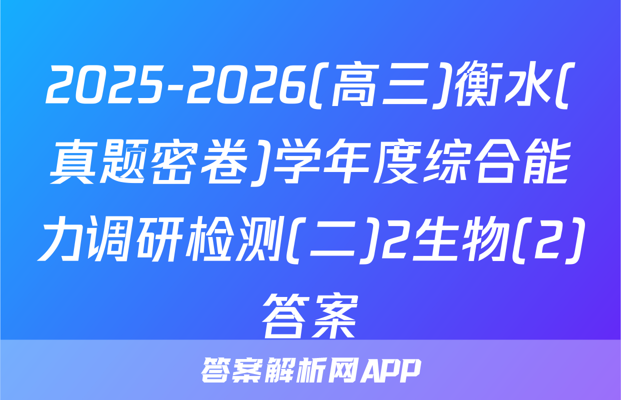 2025-2026(高三)衡水(真题密卷)学年度综合能力调研检测(二)2生物(2)答案