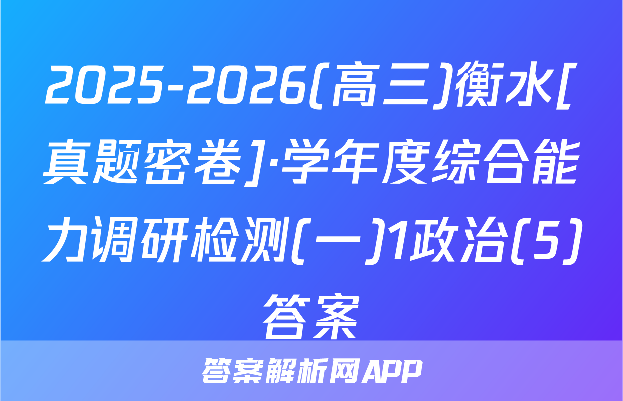 2025-2026(高三)衡水[真题密卷]·学年度综合能力调研检测(一)1政治(5)答案