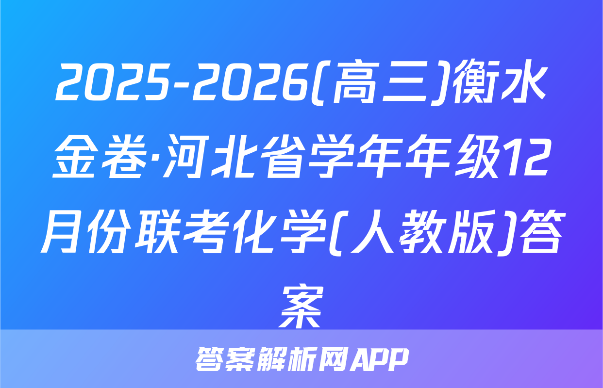 2025-2026(高三)衡水金卷·河北省学年年级12月份联考化学(人教版)答案