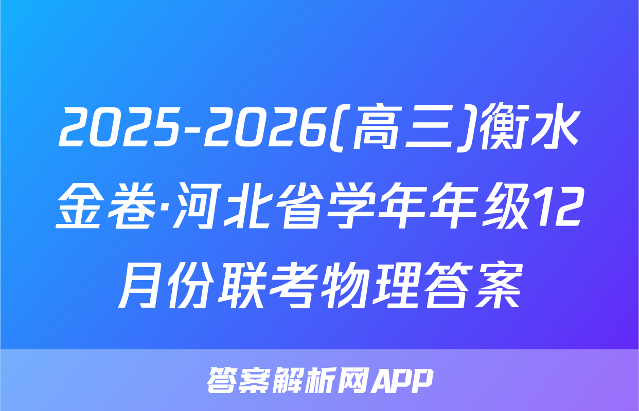 2025-2026(高三)衡水金卷·河北省学年年级12月份联考物理答案