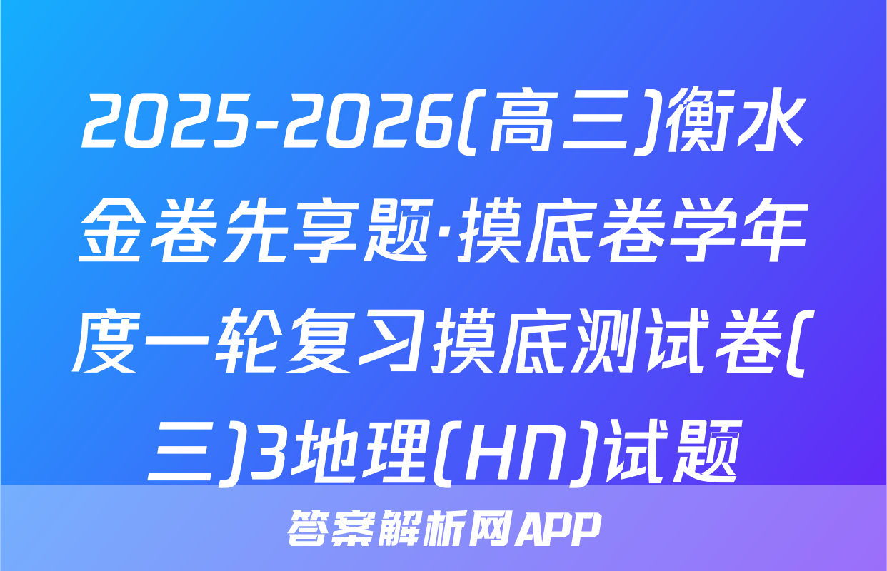 2025-2026(高三)衡水金卷先享题·摸底卷学年度一轮复习摸底测试卷(三)3地理(HN)试题