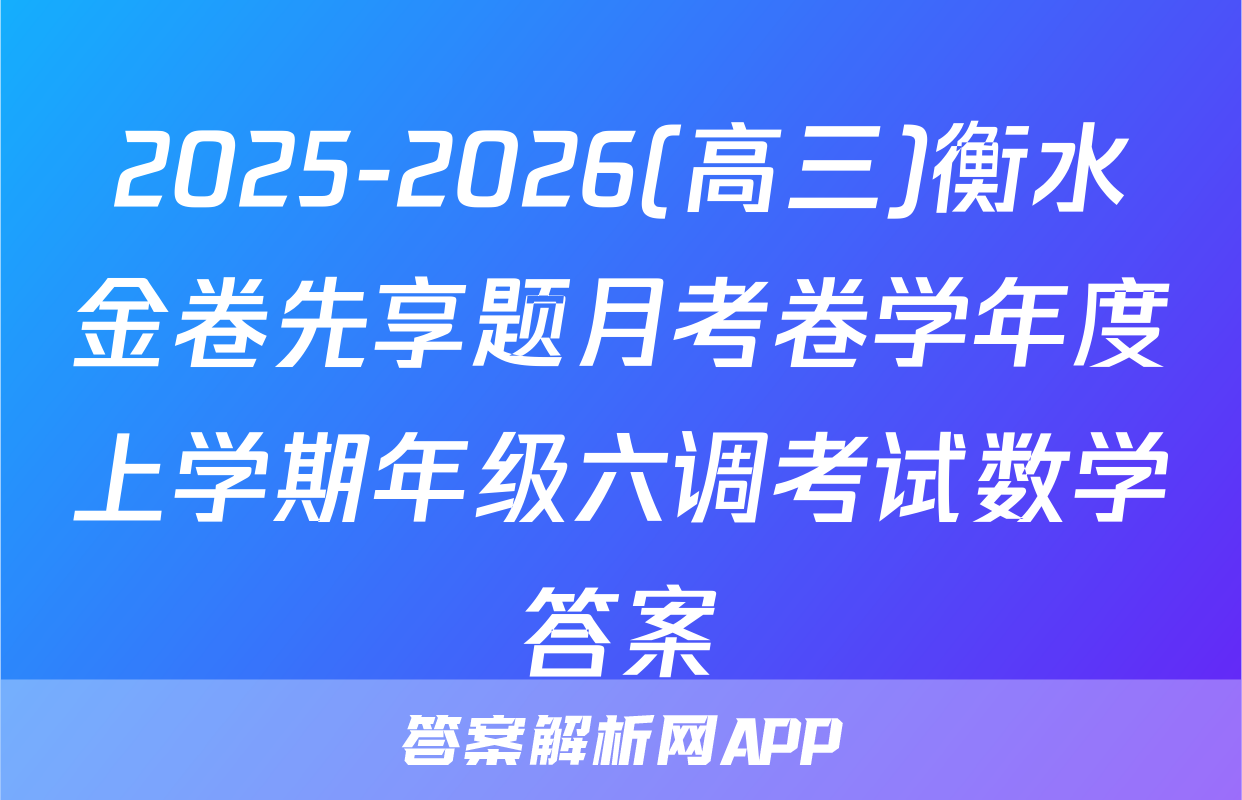 2025-2026(高三)衡水金卷先享题月考卷学年度上学期年级六调考试数学答案