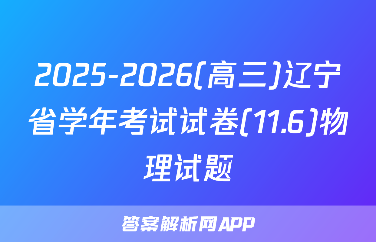 2025-2026(高三)辽宁省学年考试试卷(11.6)物理试题