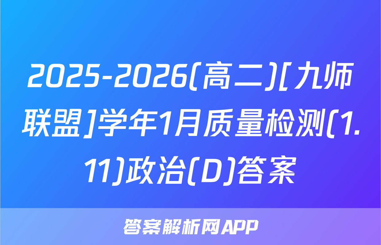 2025-2026(高二)[九师联盟]学年1月质量检测(1.11)政治(D)答案