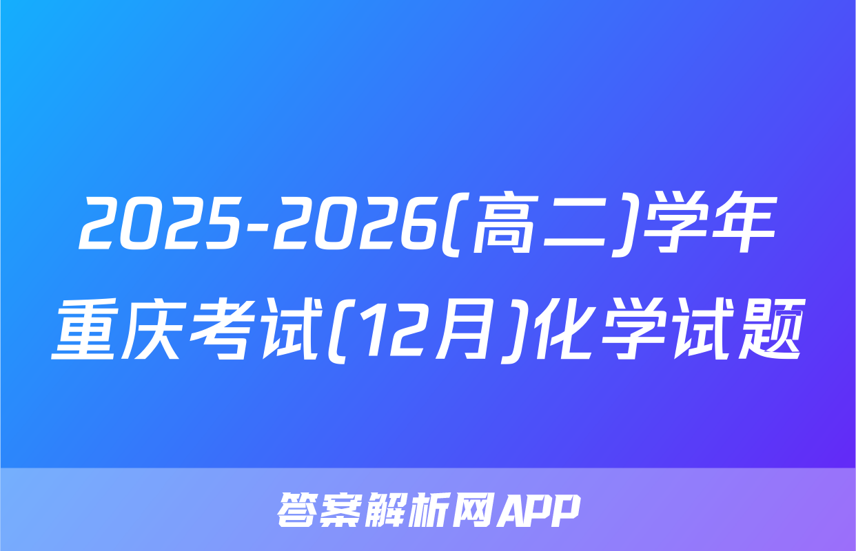 2025-2026(高二)学年重庆考试(12月)化学试题