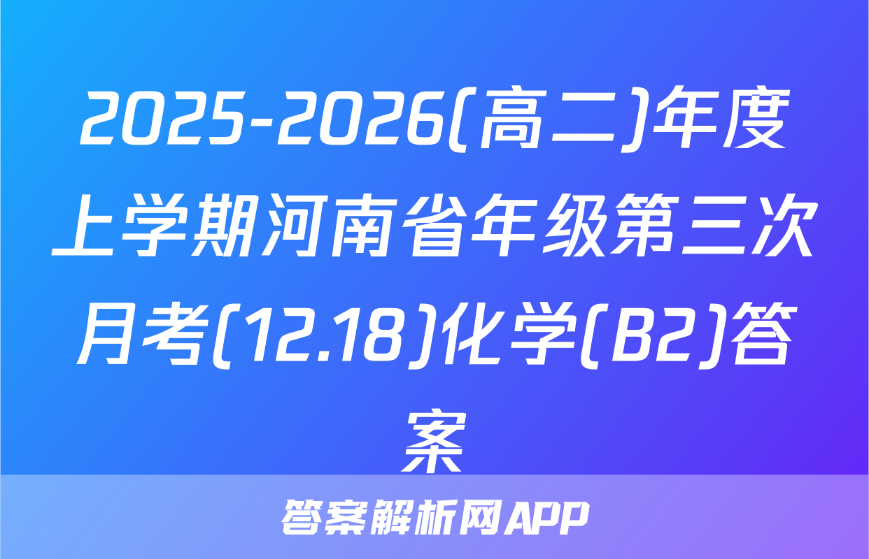 2025-2026(高二)年度上学期河南省年级第三次月考(12.18)化学(B2)答案