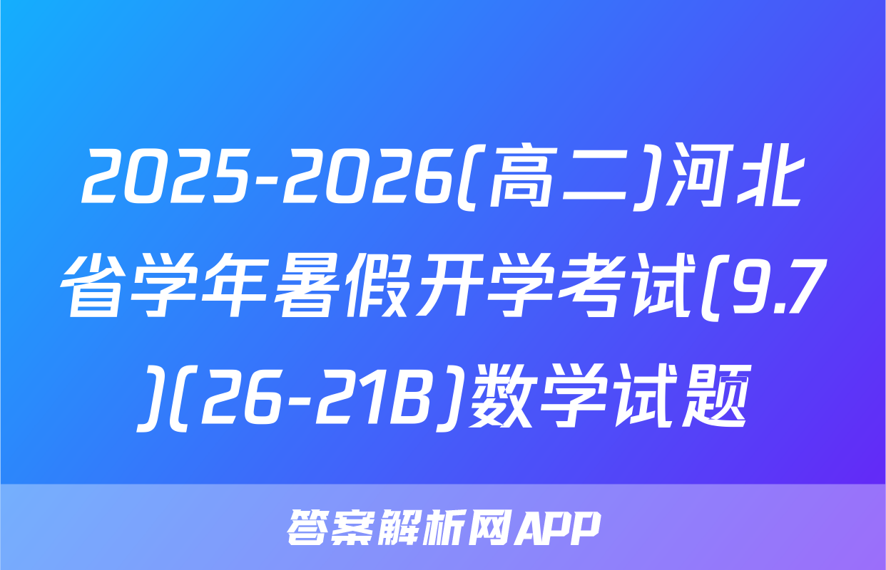 2025-2026(高二)河北省学年暑假开学考试(9.7)(26-21B)数学试题