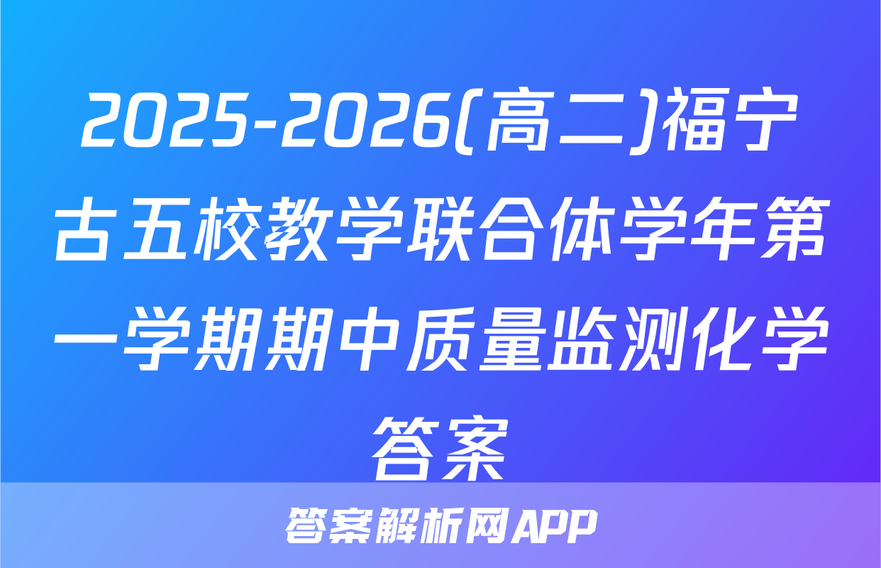 2025-2026(高二)福宁古五校教学联合体学年第一学期期中质量监测化学答案