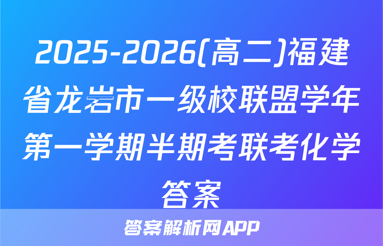 2025-2026(高二)福建省龙岩市一级校联盟学年第一学期半期考联考化学答案