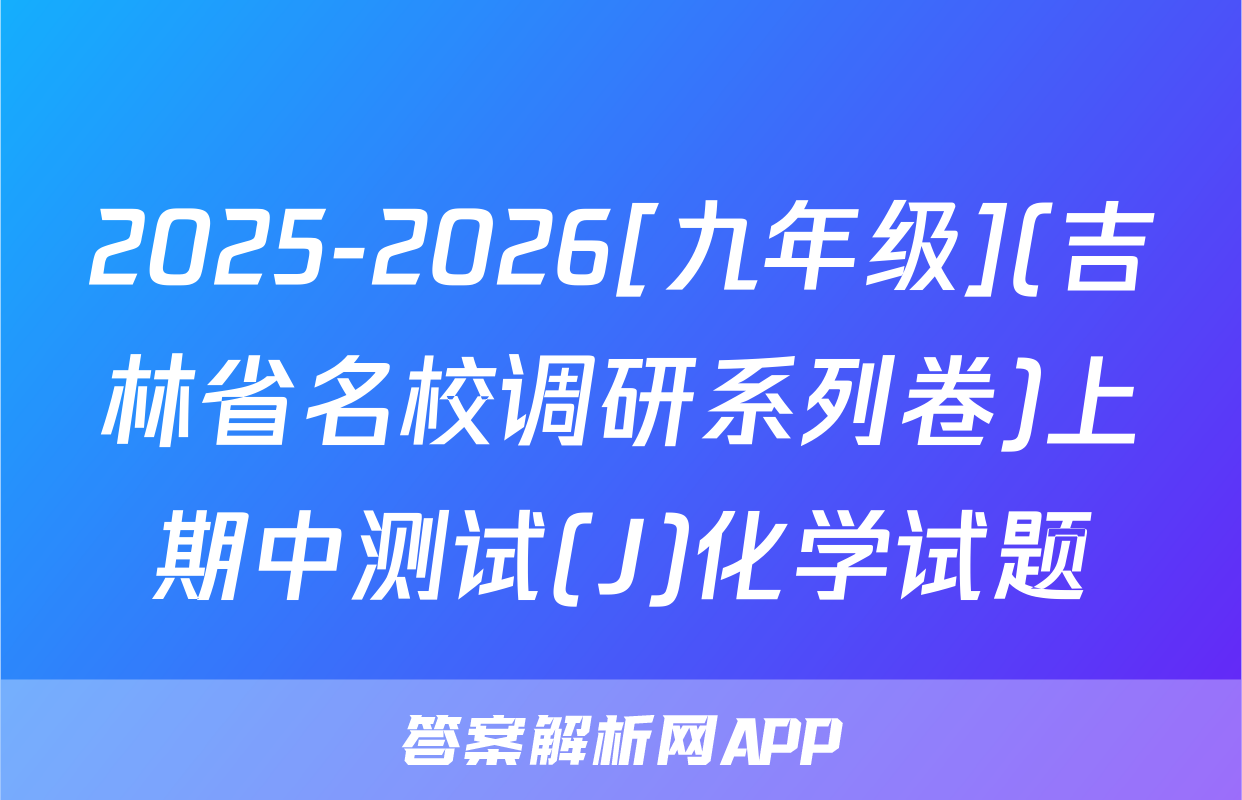 2025-2026[九年级](吉林省名校调研系列卷)上期中测试(J)化学试题