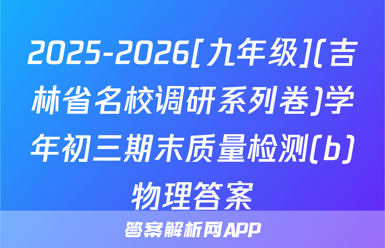 2025-2026[九年级](吉林省名校调研系列卷)学年初三期末质量检测(b)物理答案