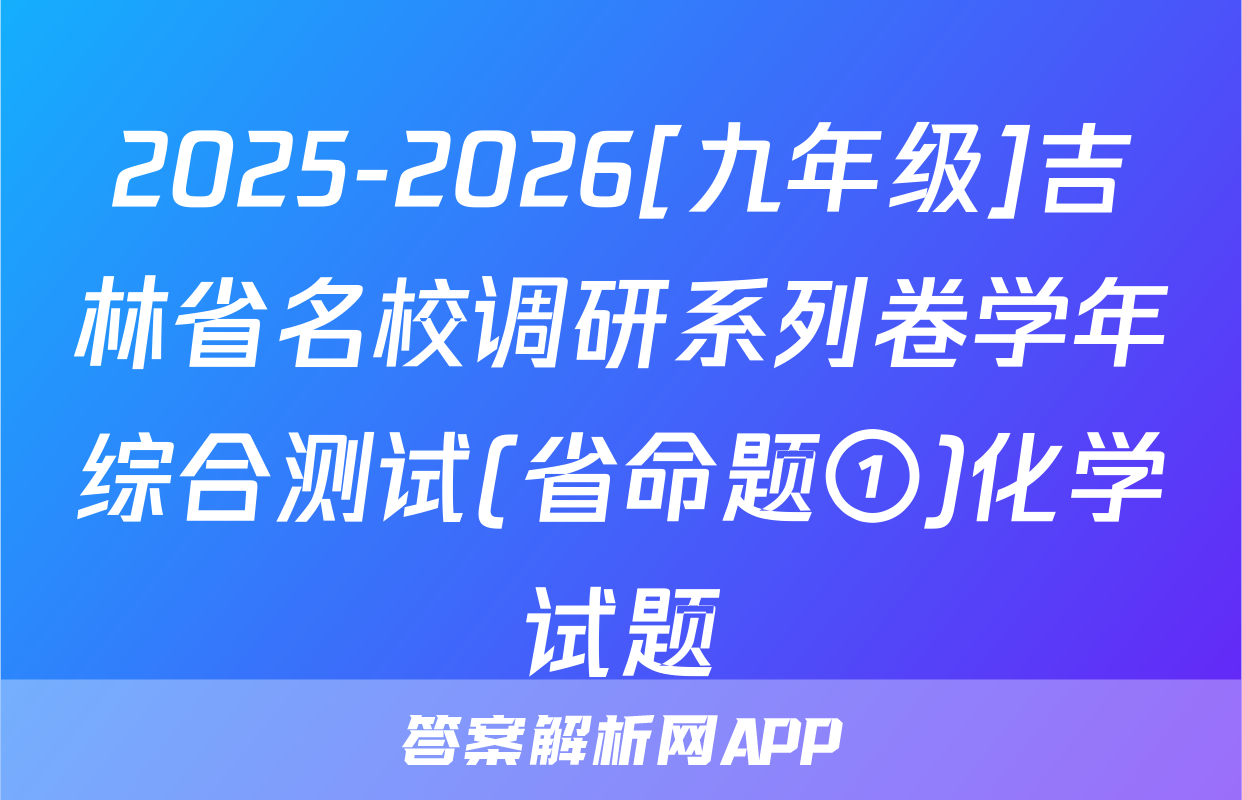 2025-2026[九年级]吉林省名校调研系列卷学年综合测试(省命题①)化学试题