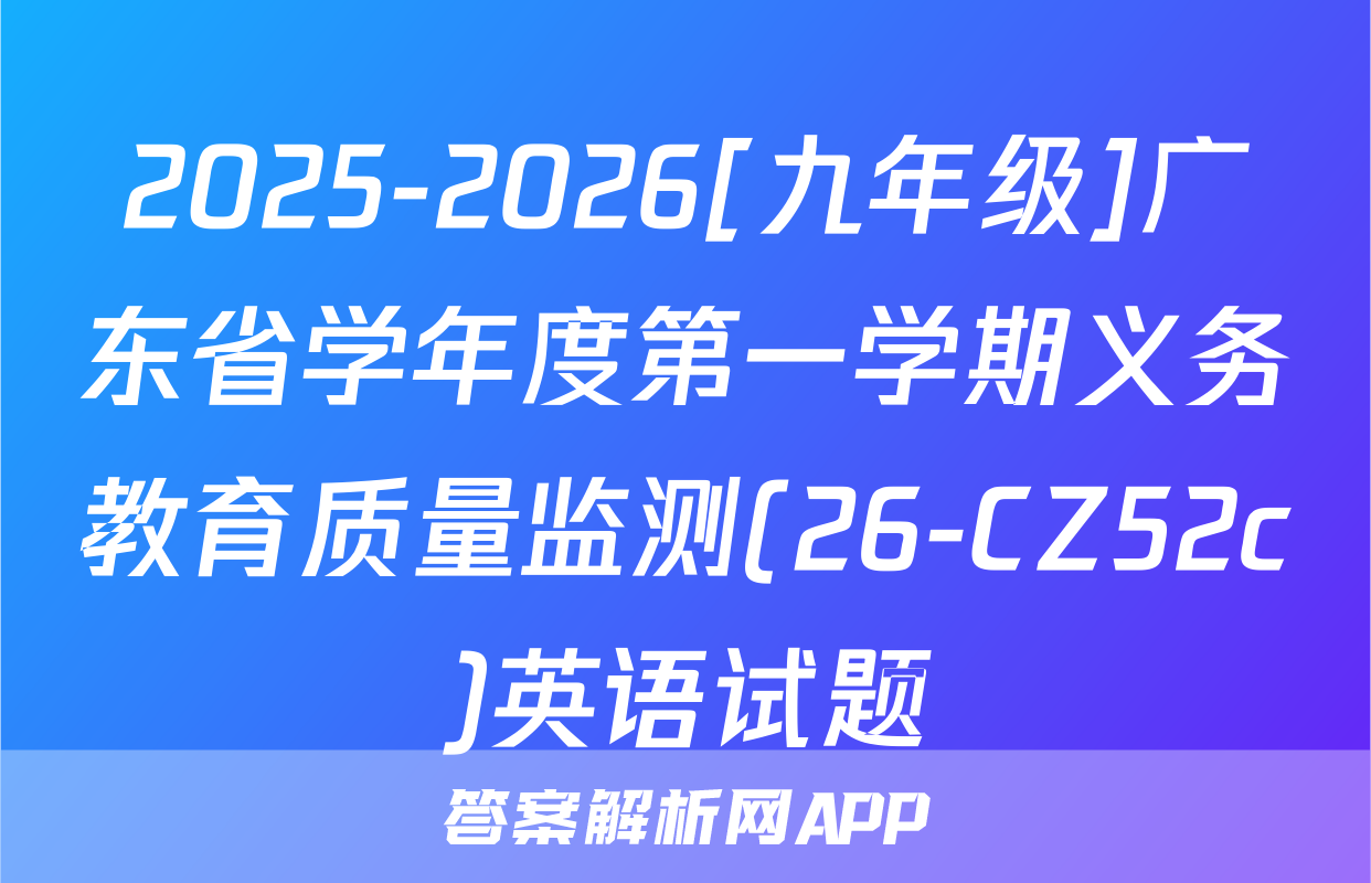 2025-2026[九年级]广东省学年度第一学期义务教育质量监测(26-CZ52c)英语试题