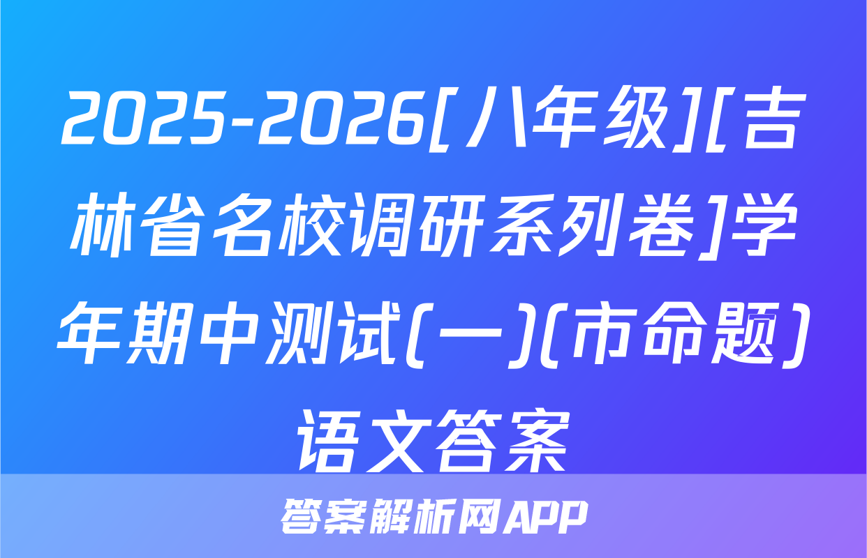 2025-2026[八年级][吉林省名校调研系列卷]学年期中测试(一)(市命题)语文答案