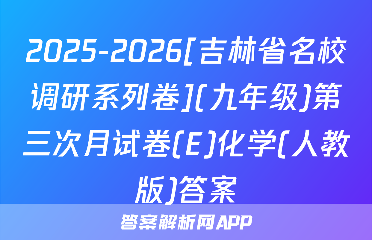 2025-2026[吉林省名校调研系列卷](九年级)第三次月试卷(E)化学(人教版)答案