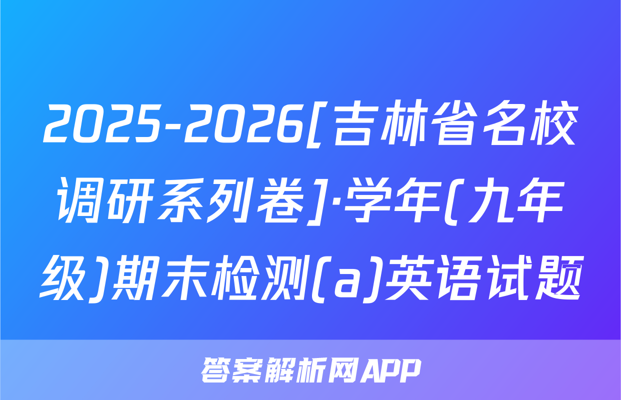 2025-2026[吉林省名校调研系列卷]·学年(九年级)期末检测(a)英语试题