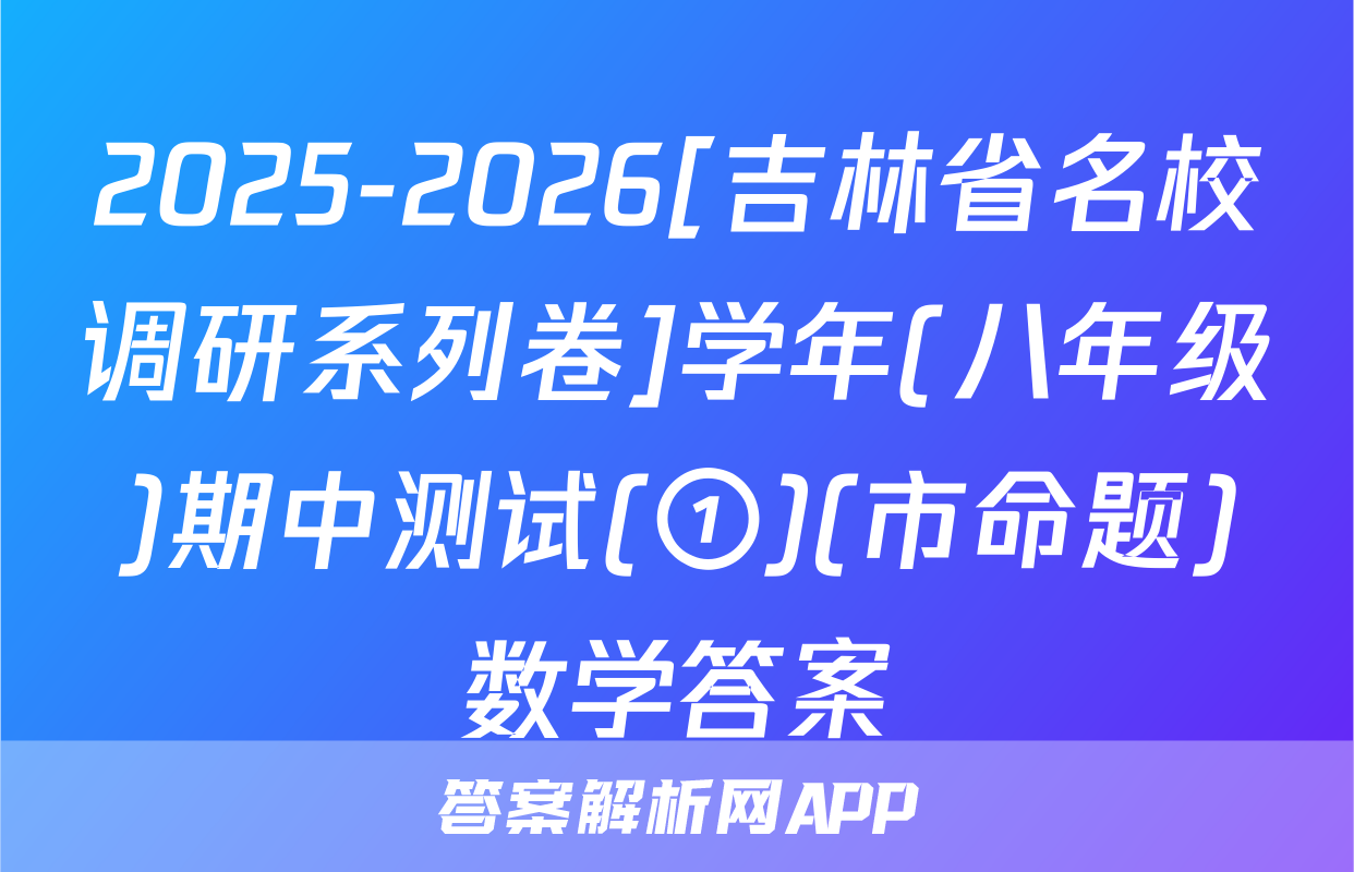 2025-2026[吉林省名校调研系列卷]学年(八年级)期中测试(①)(市命题)数学答案