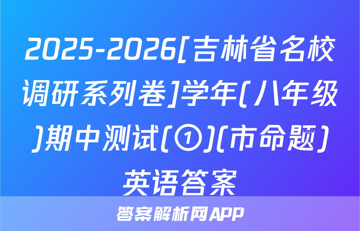 2025-2026[吉林省名校调研系列卷]学年(八年级)期中测试(①)(市命题)英语答案