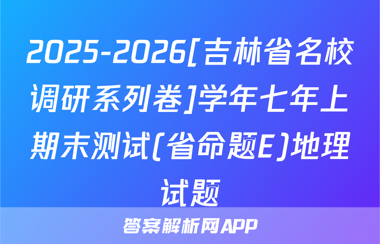 2025-2026[吉林省名校调研系列卷]学年七年上期末测试(省命题E)地理试题