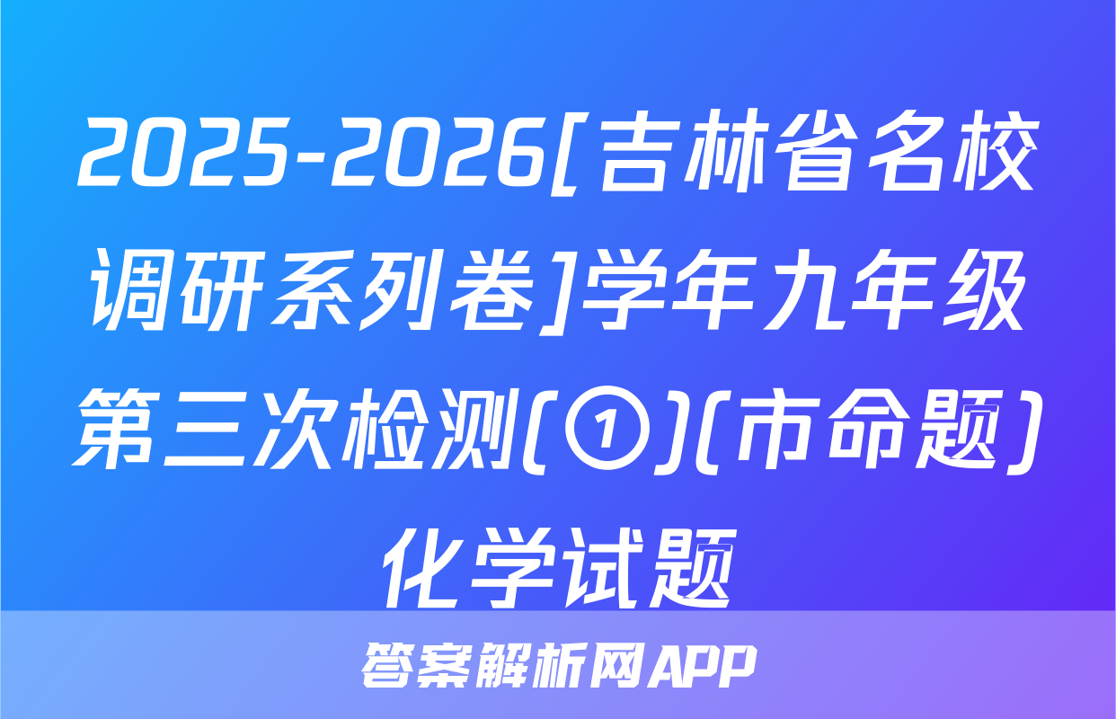 2025-2026[吉林省名校调研系列卷]学年九年级第三次检测(①)(市命题)化学试题